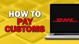 How To Pay Customs on DHL (Easiest Way)​​​​​​​