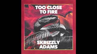 Skrizzly Adams - Too Close To Fire (Audio Only)