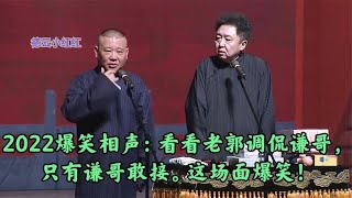 2022爆笑相声：看看老郭调侃谦哥，只有谦哥敢接。这场面爆笑！