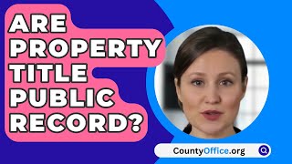 Are Property Title Public Record? - CountyOffice.org