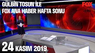 24 Kasım 2019 Gülbin Tosun ile FOX Ana Haber Hafta Sonu