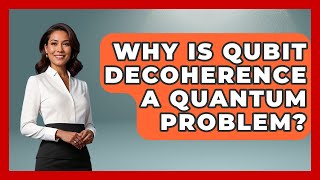 Why Is Qubit Decoherence A Quantum Problem? - Quantum Tech Explained