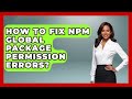 How To Fix Npm Global Package Permission Errors? - JavaScript Toolkit