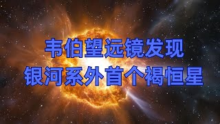 韦伯望远镜震撼新发现：银河系外首次捕获“失败恒星”褐矮星身影