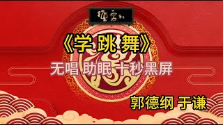 《学跳舞》郭德纲 于谦 | 无唱 助眠 十秒黑屏