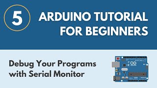 Debug Your Programs with the Serial Monitor - Arduino Tutorial for Beginners 5