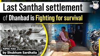 How last Santhal settlement of Dhanbad is fighting for survival | Know all about it | Jharkhand PSC