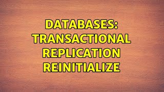 Databases: Transactional Replication Reinitialize (2 Solutions!!)