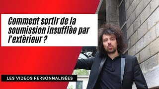 Comment sortir de la soumission insufflée par l'extérieur ?