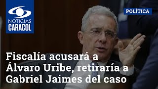 Fiscalía acusará a Álvaro Uribe, retiraría a Gabriel Jaimes del caso