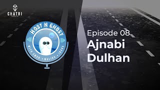 Ajnabi Dulhan | Host N Ghost | Episode 08