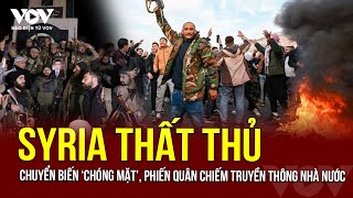 SYRIA CHUYỂN BIẾN 'CHÓNG MẶT': Phiến quân chiếm truyền thông nhà nước, tuyên bố Damascus “tự do”