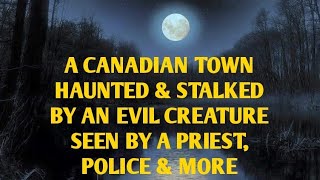 #DOGMAN, A CANADIAN TOWN HAUNTED \u0026 STALKED BY AN EVIL CREATURE, SEEN BY A PRIEST, POLICE \u0026 MORE