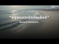 หยุดบอกเลิกกันเสียที moments official