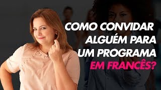 Como Convidar Alguém Para Um Programa em Francês?