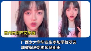 女大学毕业生参加学校双选却被骗进新型传销组织。中国广西女大学毕业生讲述真实经历，毕业生就业难，提醒同学们不要上当！该传销组织设在亚洲最大的小区贵州贵阳市花果园。