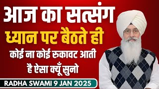 9 January 2025 || ध्यान पर बैठते ही कोई ना कोई रुकावट आती है ऐसा क्यूँ सुनो || Satsang Radha Swami