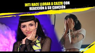 INTI hace LLORAR a CAZZU con REACCIÓN a su CANCIÓN