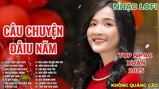 CÂU CHUYỆN ĐẦU NĂM | LK NHẠC XUÂN 2025 | LK NHẠC QUÊ HƯƠNG | LK NHẠC LOFI CHILL HAY NHẤT