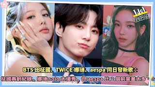 BTS田柾國、TWICE娜璉、aespa同日發歌：柾國再創紀錄，娜璉solo太優秀，但aespa比2個前輩差太多！？