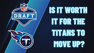 Is it worth it for the Tennessee Titans to MOVE UP in the NFL Draft?
