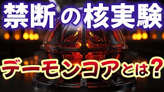 【禁断の核実験】デーモンコアとは？歴史に名を刻む恐怖