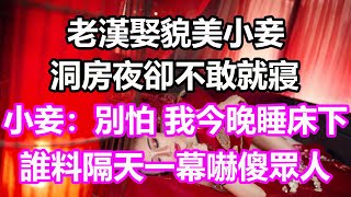 老漢娶貌美小妾，洞房夜卻不敢就寢，小妾：別怕，我今晚睡床下！誰料隔天一幕嚇傻眾人#淺談人生#民間故事#為人處世#生活經驗#情感故事#養老#花開富貴#深夜淺讀#幸福人生#中年#老年