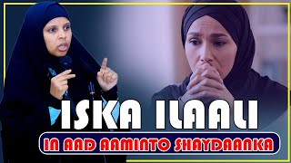 ISKA ILAALI IN AAD AAMINTO SHAYDAANKA || Sh Xaliimo Sh  Yuusuf