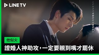 【他似火】EP04吻戲精華：證婚人神助攻，一定要親到嘴才罷休 | LINE TV 共享追劇生活