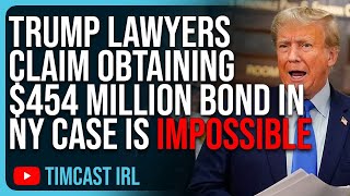 Trump Lawyers Claim Obtaining $454 Million Bond Is IMPOSSIBLE, NY Wants To SEIZE Trump Properties