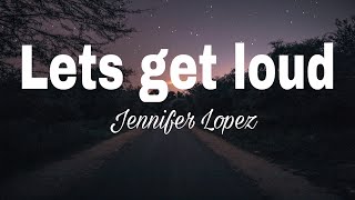 Lets get loud- Jennifer Lopez (Lyrics)