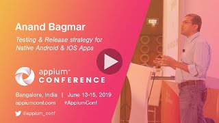 Testing & Release strategy for Native Android & iOS Apps by Anand Bagmar #AppiumConf2019