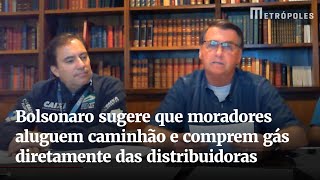 Bolsonaro sugere que moradores aluguem caminhão e comprem gás diretamente das distribuidoras