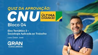 CNU | Quiz da Aprovação: Bloco 4 | Eixo Temático 3 - Sociologia Aplicada ao Trabalho