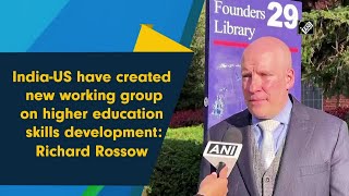 India-US have created new working group on higher education skills development: Richard Rossow