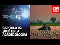 Desafío Tierra | Capítulo 92: ¿Qué es la agroecología?