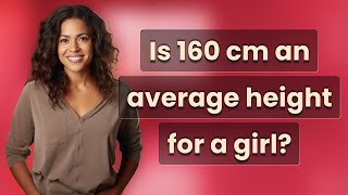 Is 160 cm an average height for a girl?