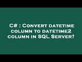 C# : Convert datetime column to datetime2 column in SQL Server?