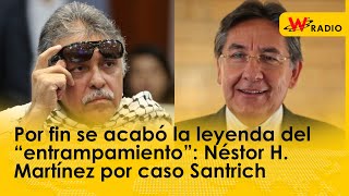 Por fin se acabó la leyenda del “entrampamiento”: Néstor H. Martínez por caso Santrich