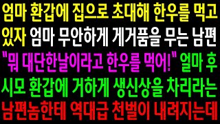 (반전사연)엄마 환갑에 집으로 초대해 한우를 먹고 있자 엄마 무안하게 게거품을 무는 남편..시모 환갑에 거하게 생신상을 차리라는 남편놈한테..[신청사연][사이다썰][사연라디오]