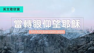 【 當轉眼仰望耶穌 】中英文 Turn Your Eyes Upon Jesus (English \u0026 Chinese Lyrics)