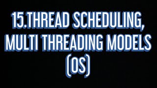 #15 Thread scheduling, Multithreading Models |OS|