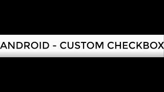 ANDROID - CUSTOM CHECKBOX TUTORIAL IN JAVA