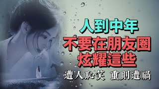 人到中年，這些東西不要在朋友圈顯擺，否則，輕則遭人恥笑，重則遭禍