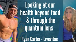 Looking at our health beyond food through the quantum lens with Nutritionist Ryan Carter - Livevitae