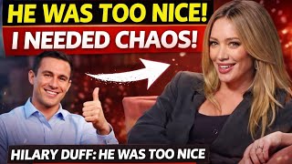 Hilary Duff revealed the guy she dates was too nice and she wanted chaos