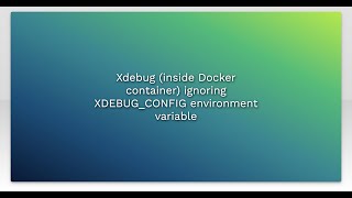 Xdebug (inside Docker container) ignoring XDEBUG_CONFIG environment variable