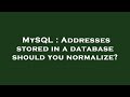 MySQL : Addresses stored in a database should you normalize?