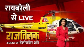 Rajtilak Aaj Tak Helicopter Shot: Raebareli में क्या है जनता का मूड, देखिए आजतक पर | Aaj Tak LIVE