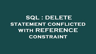 SQL : DELETE statement conflicted with REFERENCE constraint